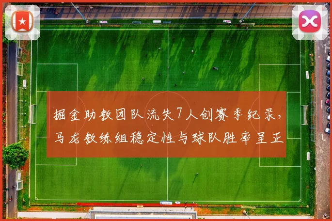掘金助教团队流失7人创赛季纪录,马龙教练组稳定性与球队胜率呈正相关
